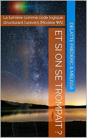 Et si on se trompait ?: La lumière comme code logique structurant l’univers (Modèle ΨΛ)